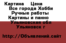 Картина  › Цена ­ 3 500 - Все города Хобби. Ручные работы » Картины и панно   . Ульяновская обл.,Ульяновск г.
